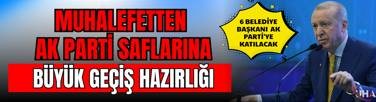 Muhalefetten AK Parti Saflarına Büyük Geçiş Hazırlığı