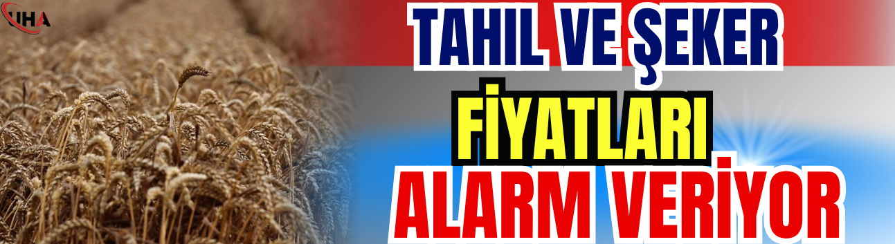 Tahıl Ve Şeker Fiyatları Alarm Veriyor