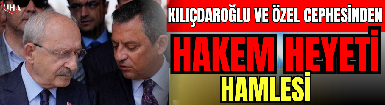 Kılıçdaroğlu Ve Özel Cephesinden "Hakem Heyeti" Hamlesi