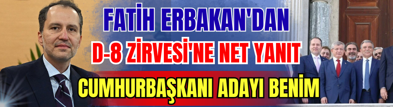 Fatih Erbakan'dan D-8 Zirvesi'ne Net Yanıt: Cumhurbaşkanı Adayı Benim