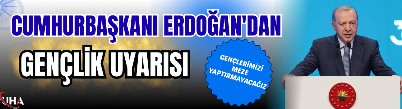 Cumhurbaşkanı Erdoğan'dan Gençlik Uyarısı