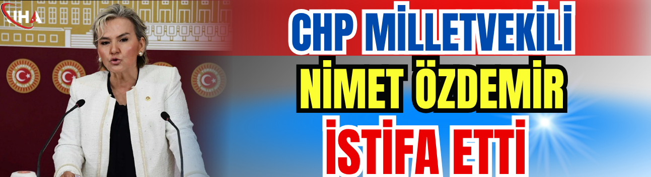 CHP Milletvekili Nimet Özdemir İstifa Etti