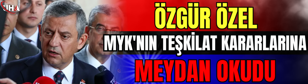 Özgür Özel MYK'nın Teşkilat Kararlarına Meydan Okudu
