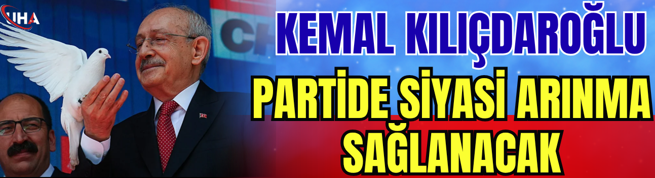 Kemal Kılıçdaroğlu: Partide Siyasi Arınma Sağlanacak