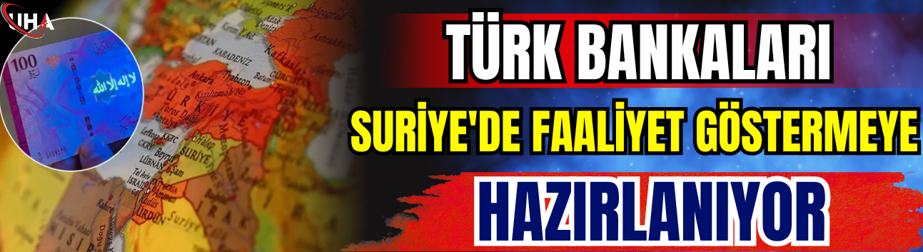Türk Bankaları Suriye'de Faaliyet Göstermeye Hazırlanıyor