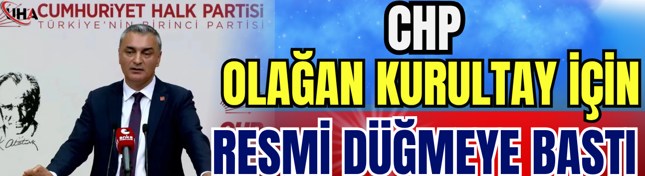 CHP Olağan Kurultay İçin Resmi Düğmeye Bastı