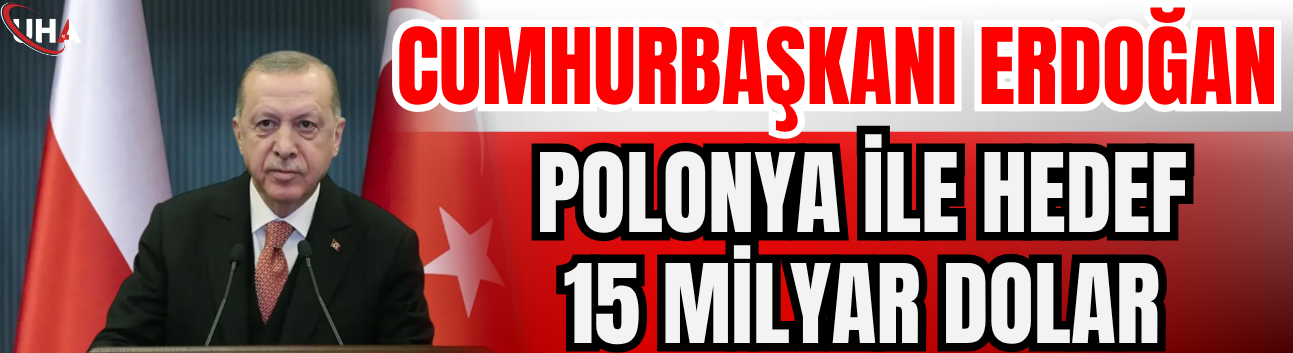 Cumhurbaşkanı Erdoğan: Polonya İle Hedef 15 Milyar Dolar