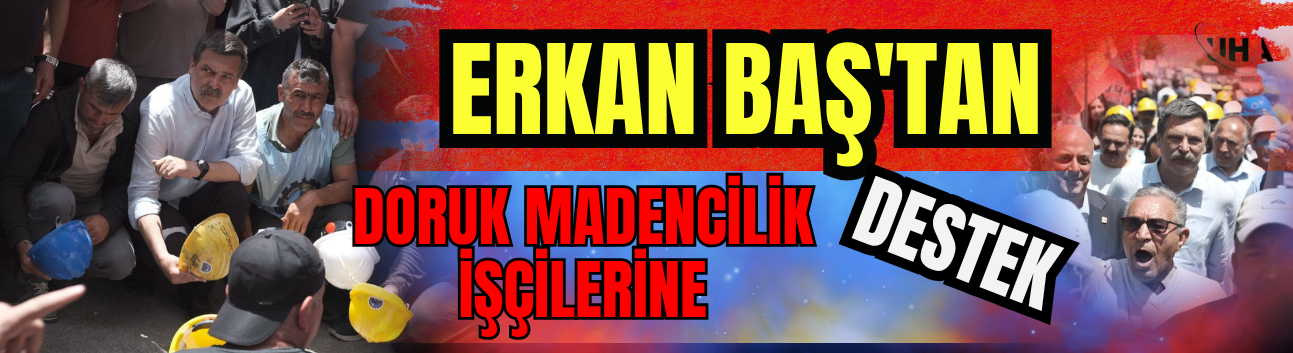 Erkan Baş'tan Doruk Madencilik İşçilerine Destek