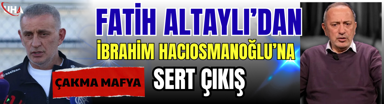 Fatih Altaylı’dan İbrahim Hacıosmanoğlu’na Sert Çıkış: Çakma Mafya