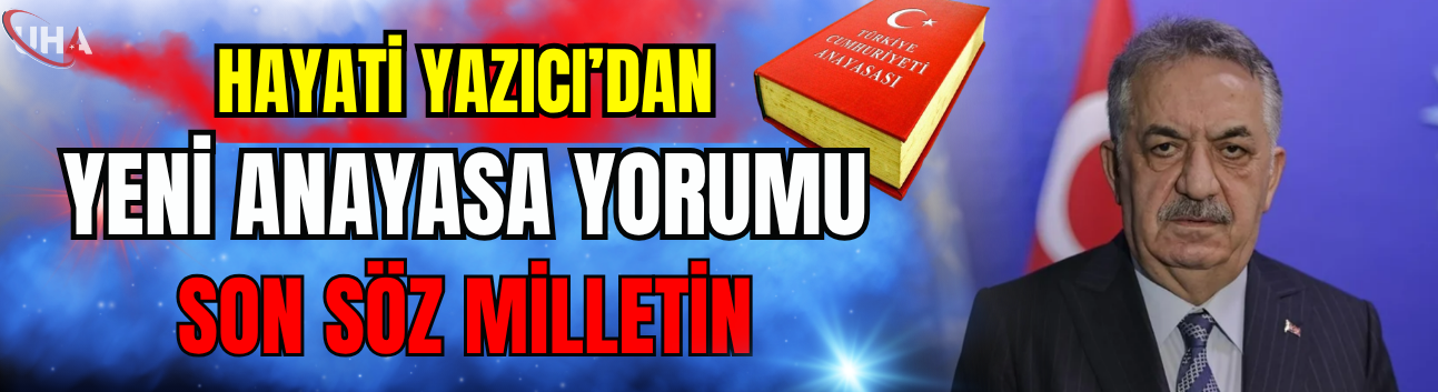 Hayati Yazıcı'dan Yeni Anayasa Yorumu: Son Söz Milletin