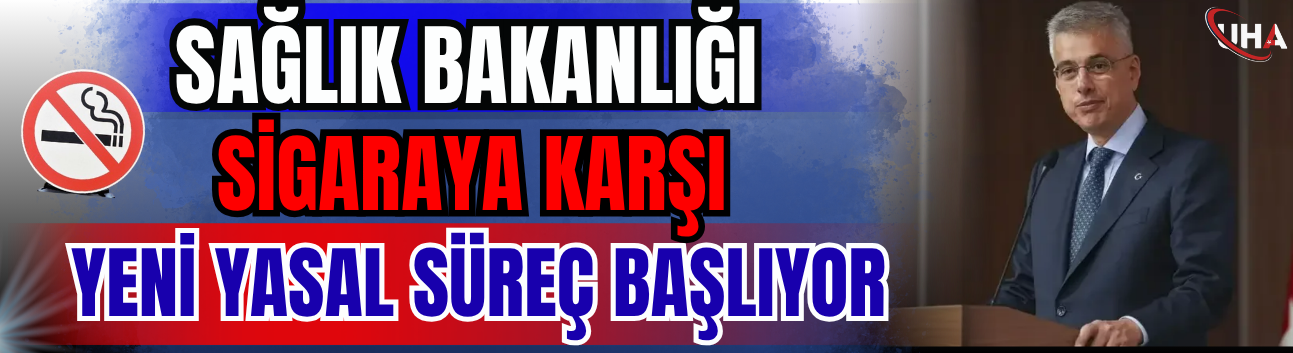 Sağlık Bakanlığı: Sigaraya Karşı Yeni Yasal Süreç Başlıyor
