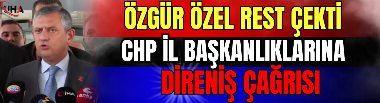 Özgür Özel Rest Çekti: İl Başkanlıklarına Direniş Çağrısı