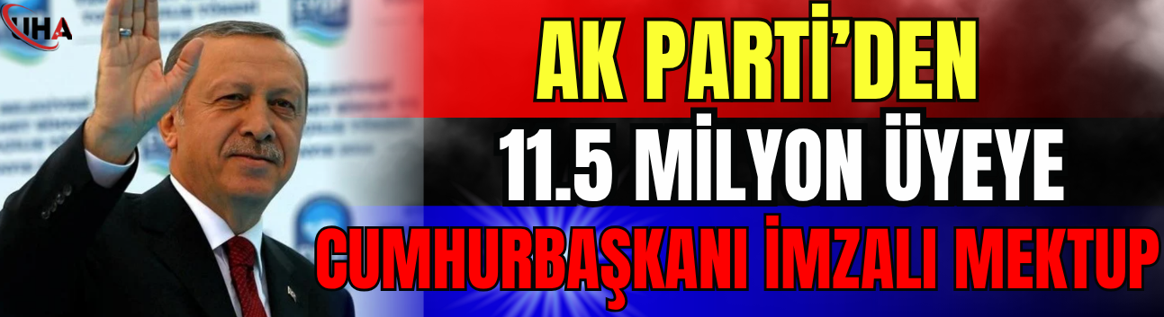 AK Parti'den 11.5 Milyon Üyeye Cumhurbaşkanı İmzalı Mektup