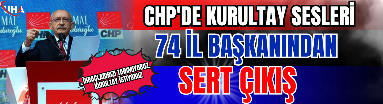 CHP'de Kurultay Sesleri: 74 İl Başkanından Sert Çıkış