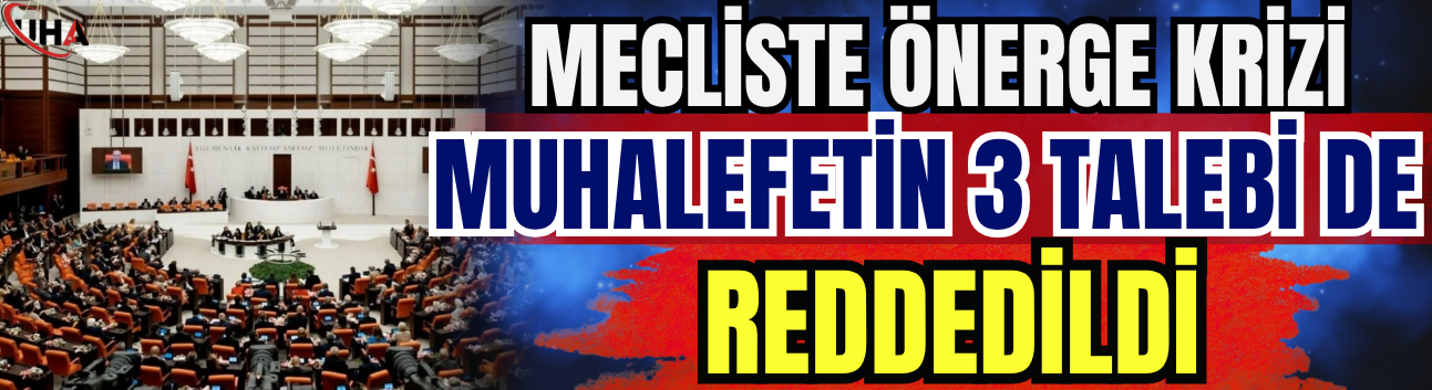Mecliste Önerge Krizi: Muhalefetin 3 Talebi De Reddedildi