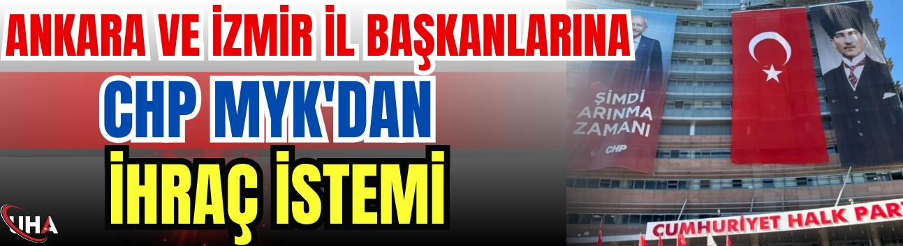 Ankara Ve İzmir İl Başkanlarına CHP MYK'dan İhraç İstemi