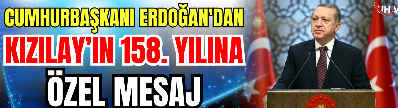 Cumhurbaşkanı Erdoğan'dan Kızılay’ın 158. Yılına Özel Mesaj