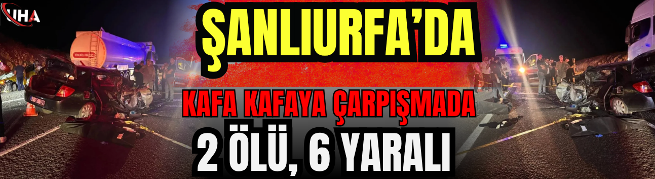 Şanlıurfa’da Acı Haber: Kafa Kafaya Çarpışmada 2 Ölü, 6 Yaralı