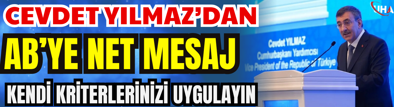 Cevdet Yılmaz’dan AB’ye Net Mesaj: Kendi Kriterlerinizi Uygulayın