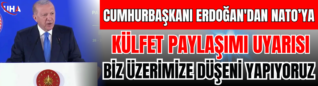 Cumhurbaşkanı Erdoğan'dan NATO'ya "Külfet Paylaşımı" Uyarısı: Biz Üzerimize Düşeni Yapıyoruz
