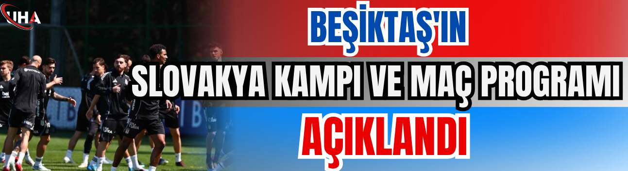 Beşiktaş'ın Slovakya Kampı Ve Maç Programı Açıklandı