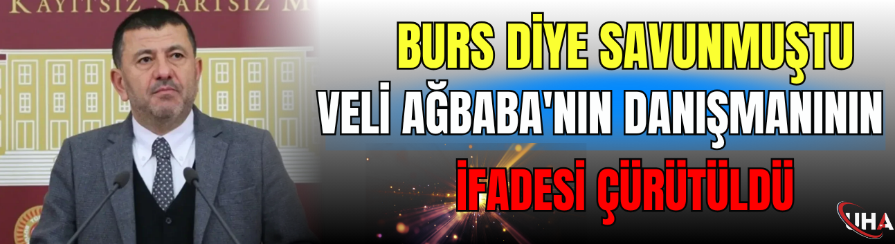 Burs Diye Savunmuştu: Veli Ağbaba'nın Danışmanının İfadesi Çürütüldü