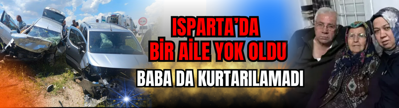 Isparta’da Bir Aile Yok Oldu: Baba Da Kurtarılamadı