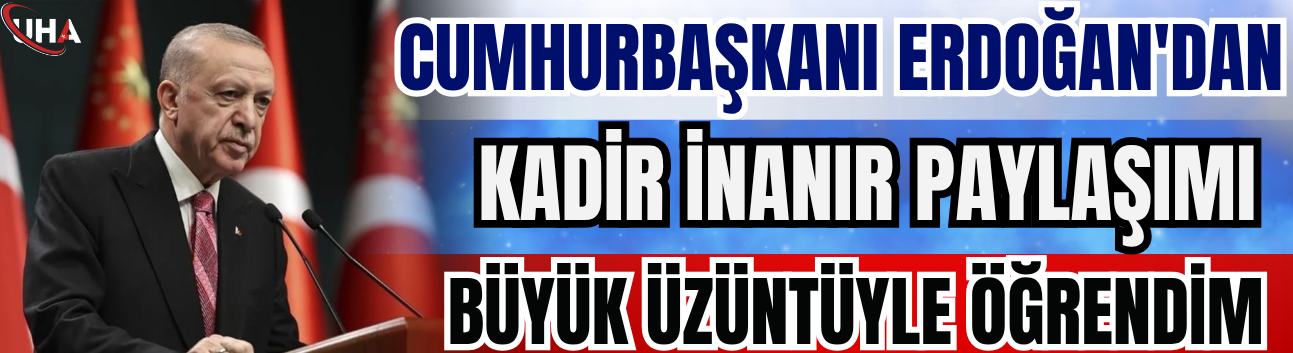 Cumhurbaşkanı Erdoğan'dan Kadir İnanır Paylaşımı