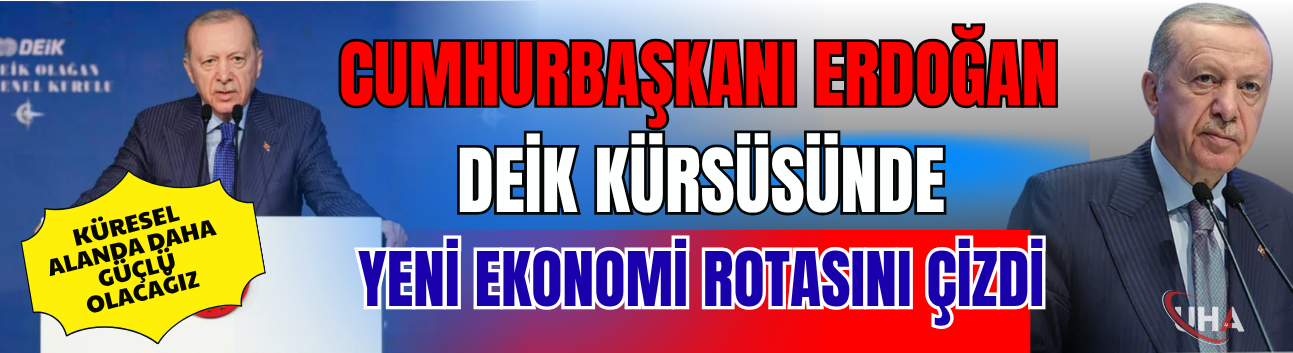 Cumhurbaşkanı Erdoğan DEİK Kürsüsünde Yeni Ekonomi Rotasını Çizdi