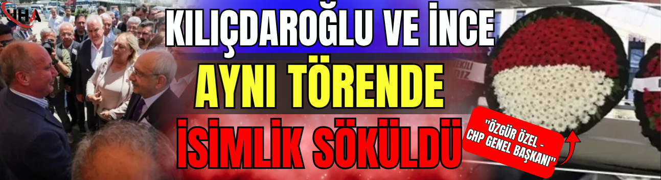 Kılıçdaroğlu Ve İnce Aynı Törende: İsimlik Söküldü