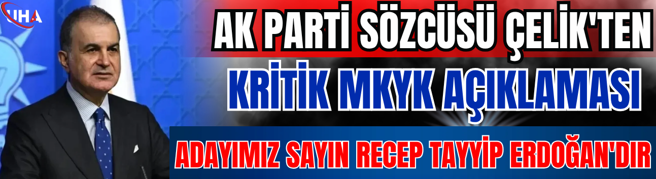 AK Parti Sözcüsü Çelik'ten Kritik MKYK Açıklaması