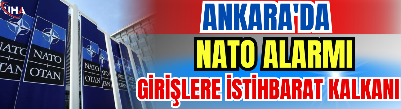 Ankara'da NATO Alarmı: Girişlere İstihbarat Kalkanı
