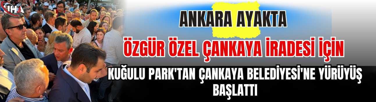 Ankara Ayakta: Özgür Özel Çankaya İradesi İçin Kuğulu Park'tan Çankaya Belediyesi'ne Yürüyüş Başlattı