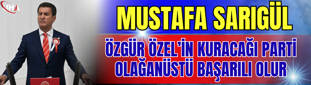 Mustafa Sarıgül: "Özel’in Kuracağı Parti Olağanüstü Başarılı Olur"