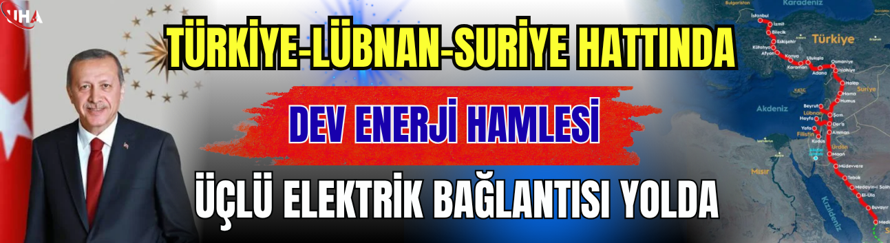 Türkiye-Lübnan-Suriye Hattında Dev Enerji Hamlesi: Üçlü Elektrik Bağlantısı Yolda