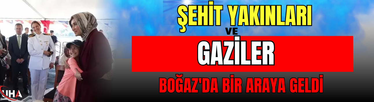 Şehit Yakınları Ve Gaziler Boğaz'da Bir Araya Geldi