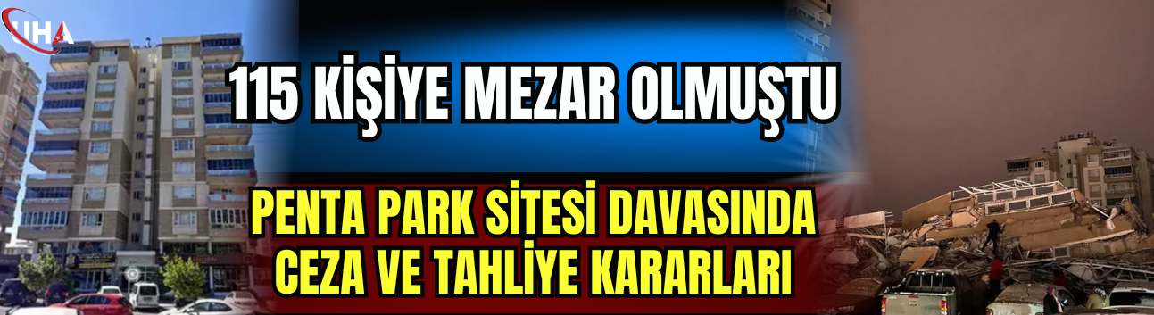 115 Kişiye Mezar Olmuştu: Penta Park Sitesi Davasında Ceza Ve Tahliye Kararları