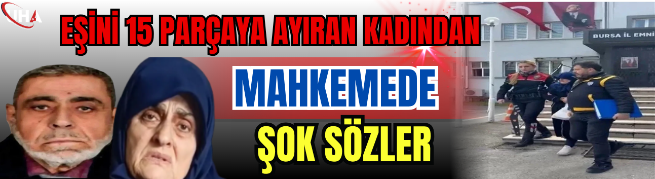 Eşini 15 Parçaya Ayıran Kadından Mahkemede Şok Sözler