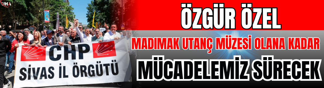 Özgür Özel: Madımak Utanç Müzesi Olana Kadar Mücadelemiz Sürecek