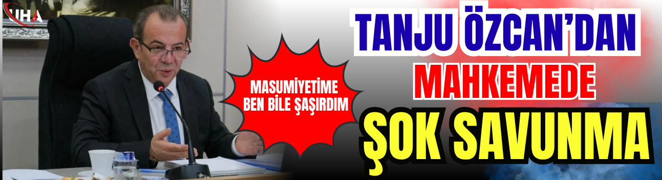 Tanju Özcan’dan Mahkemede Şok Savunma