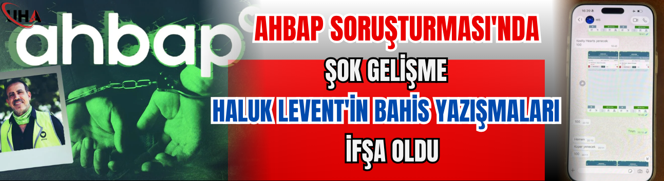 Ahbap Soruşturması'nda Şok Gelişme: Haluk Levent'in Bahis Yazışmaları İfşa Oldu