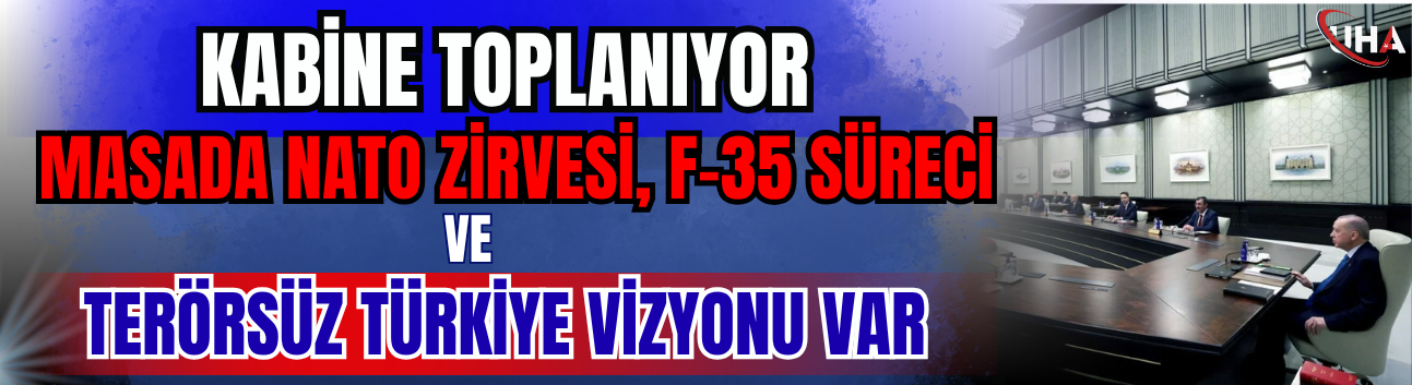 Kabine Toplanıyor: Masada NATO Zirvesi, F-35 Süreci Ve "Terörsüz Türkiye" Vizyonu Var