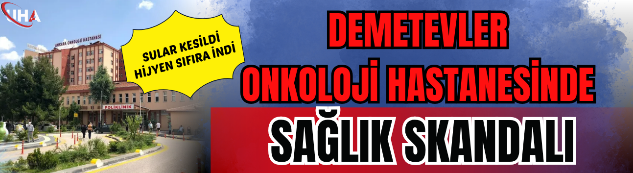 Demetevler Onkoloji Hastanesinde Sağlık Skandalı