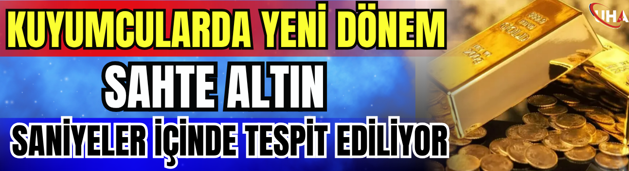 Kuyumcularda Yeni Dönem: Sahte Altın Saniyeler İçinde Tespit Ediliyor