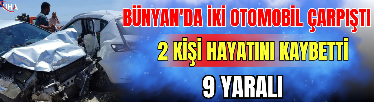 Bünyan'da İki Otomobil Çarpıştı: 2 Kişi Hayatını Kaybetti, 9 Yaralı