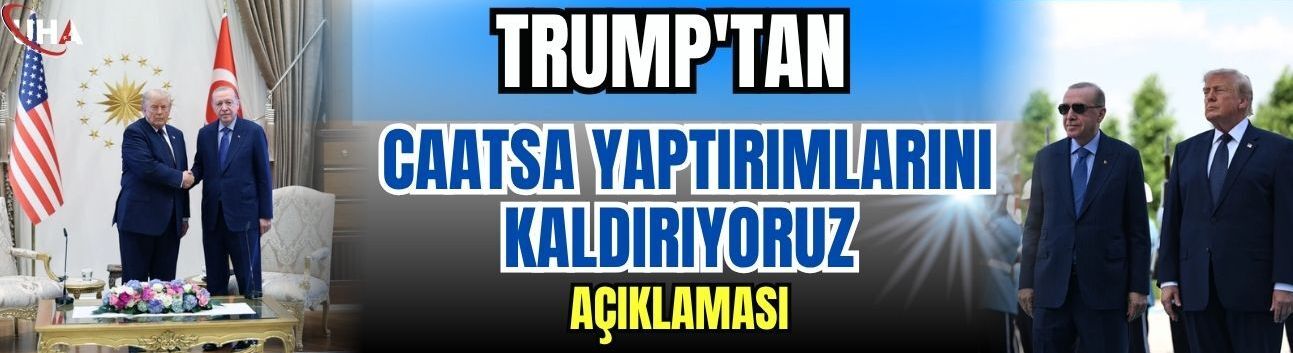 Trump'tan CAATSA Yaptırımlarını Kaldırıyoruz Açıklaması