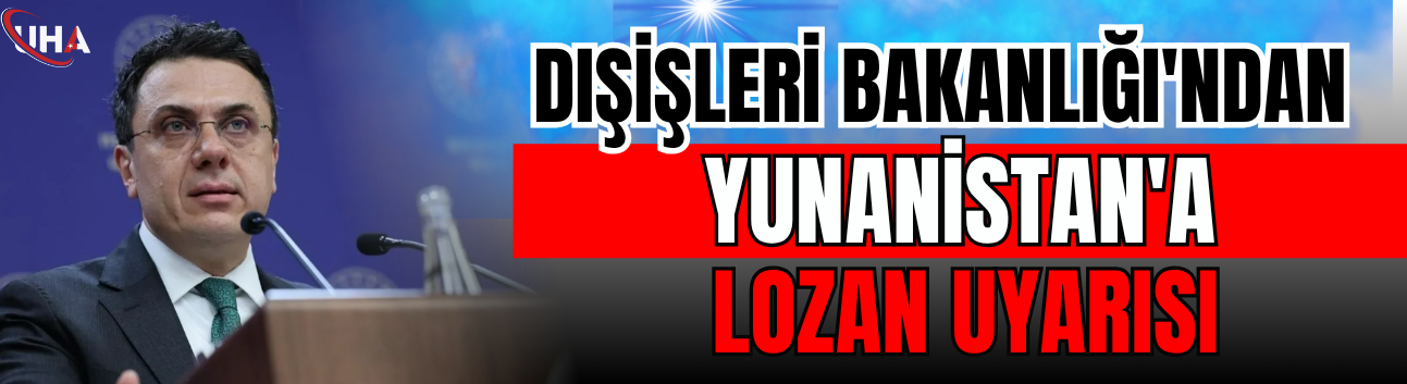 Dışişleri Bakanlığı'ndan Yunanistan'a 'Lozan' Uyarısı