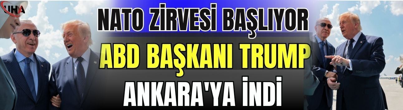 NATO Zirvesi Başlıyor: ABD Başkanı Trump Ankara'ya İndi