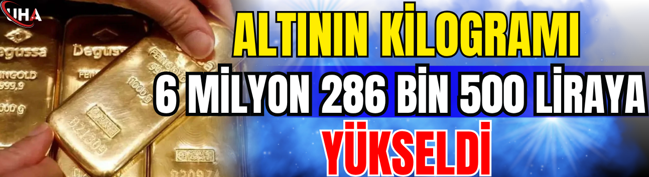 Altının Kilogramı 6 Milyon 286 Bin 500 Liraya Yükseldi