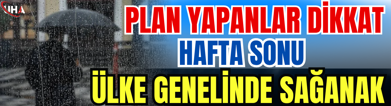 Plan Yapanlar Dikkat: Hafta Sonu Ülke Genelinde Sağanak